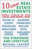 10 Other Real Estate Investments: Section 121, Billboards, Raw Land, Storage Units, Wholesaling, Notes, Mobile Homes, Flipping, Private Lending, Hard Money Lending 1945627107 Book Cover