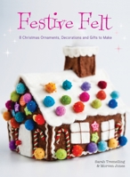 Festive Felt: 8 Christmas Ornaments, Decorations and Gifts to Make 1446306240 Book Cover