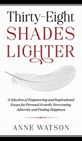 Thirty-Eight Shades Lighter: A Selection of Empowering and Inspirational Essays for Personal Growth, Overcoming Adversity and Finding Happiness 1914225015 Book Cover