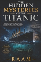 THE HIDDEN MYSTERIES OF THE TITANIC: SECRETS, CONSPIRACIES, LEGENDS, AND UNANSWERED QUESTIONS BEHIND HISTORY'S MOST FAMOUS SHIPWRECK B0H7JKVX4Z Book Cover