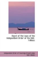 Digest of the Laws of the Independent Order of the Odd-Fellows 0559446020 Book Cover