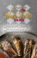 The Wood Pellet Grill Bible: A Survival Guide To Become A Pitmaster Of Your Wood Pellet Grill With Delicious Bbq Recipes For Beginner And Advanced Grillers To Impress Your Friends And Family 1914416953 Book Cover