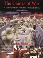 The Games of War: A Treasury of Rules for Battles with Toy Soldiers, Ships and Planes 1434330281 Book Cover