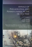 Annals of Philadelphia, and Pennsylvania, in the Olden Time; Being a Collection of Memoirs, Anecdotes, and Incidents of the City and Its Inhabitants, ... of the Inland Part of Pennsylvania; Volume 2 1017289573 Book Cover