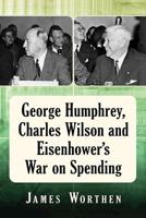 George Humphrey, Charles Wilson and Eisenhower's War on Spending 1476677859 Book Cover