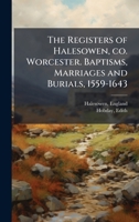 The Registers of Halesowen, co. Worcester. Baptisms, Marriages and Burials, 1559-1643 1024156559 Book Cover