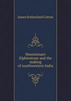 Mountstuart Elphinstone: And the Making of South-Western India (Classic Reprint) 3337316948 Book Cover