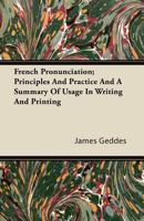 French Pronunciation: Principles and Practice and a Summary of Usage in Writing and Printing 1017927529 Book Cover