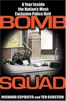 Bomb Squad: A Year Inside the Nation's Most Exclusive Police Unit 1401301525 Book Cover