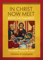 In Christ Now Meet Both East and West: On Catholic Eucharistic Action 0814668755 Book Cover