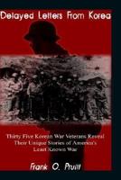 Delayed Letters from Korea: Thirty Five Korean War Veterans Reveal Their Unique Stories of America's Least Known War 140332042X Book Cover