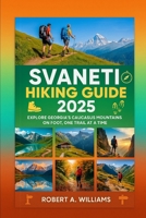 Svaneti Hiking Guide 2025: Explore Georgia’s Caucasus Mountains on Foot, One Trail at a Time B0FHPR6PNN Book Cover