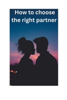HOW TO CHOOSE THE RIGHT PARTNER B0BZF59C74 Book Cover