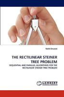 THE RECTILINEAR STEINER TREE PROBLEM: SEQUENTIAL AND PARALLEL ALGORITHMS FOR THE RECTILINEAR STEINER TREE PROBLEM 3838349067 Book Cover