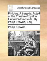 Philotas. A tragedy. Acted at the Theatre-Royal in Lincoln's-Inn-Fields. By Philip Frowde, Esq. 1170452892 Book Cover