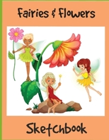 Fairies & Flowers Sketchbook: This Plain White Paper Book is great for Coloring, Drawing or Doodling for Girls! 1083135678 Book Cover