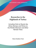 Researches in the Highlands of Turkey: Including Visits to Mounts Ida, Athos, Olympus and Pelion, to the Mirdite Albanians and Other Remote Tribes 1241109370 Book Cover