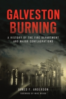 Galveston Burning: A History of the Fire Department and Major Conflagrations 1540250202 Book Cover