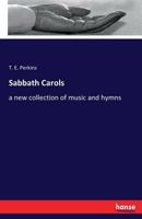 Sabbath Carols: A New Collection Of Music And Hymns. 3337089593 Book Cover