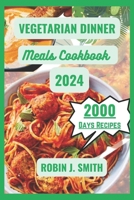 VEGETARIAN DINNER MEALS COOKBOOK 2024: Healthy Delicious Mouthwatering Family-friendly Vegetarian Food For Every Night Of The Week B0CQSTMMZY Book Cover