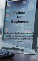 Python for Beginners: Python for Beginners: A practical guide for people who want to learn Python the right and easy way 1801679932 Book Cover