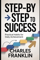 STEP-by-STEP TO SUCCESS: Practical Habits for Daily Achievement B0FX63QJQW Book Cover