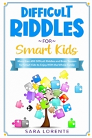 Difficult Riddles for Smart Kids: More than 600 Difficult Riddles and Brain Teasers for Smart Kids to Enjoy With the Whole Family B084B1VZX1 Book Cover