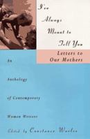 I've Always Meant to Tell You : Letters to Our Mothers : An Anthology of Contemporary Women Writers 0671563246 Book Cover
