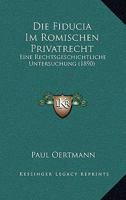 Die Fiducia Im Römischen Privatrecht: Eine Rechtsgeschichtliche Untersuchung 101762951X Book Cover