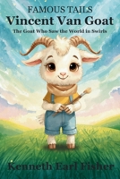 Vincent Van Goat - The Goat Who Saw the World in Swirls (A Famous Tails Story): A beautifully illustrated and gentle children’s adventure book for ages 2-5 about art, color, and imagination B0G5HRNH5Q Book Cover