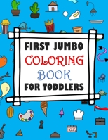 First Jumbo Coloring Book For Toddlers: Simple Coloring Book for My Kids Ages 2-4, Preschool, Kindergarten, Boys and Girls / 111 Easy, Big Adorable ... / Printed One Side (Activity Books For Kids) B087R5PK9Q Book Cover