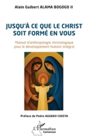 Jusqu'à ce que le Christ soit formé en vous: Manuel d’anthropologie christologique pour le développement humain intégral (Harmattan Cameroun) (French Edition) 2336586436 Book Cover