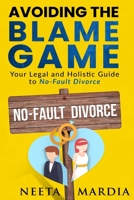 Avoiding the Blame Game: Your legal and holistic guide to no fault divorce 1739186508 Book Cover