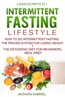 Intermittent Fasting Lifestyle: 2 Manuscripts in 1 - How to do Intermittent Fasting - The Proven System for Losing Weight+ The Ketogenic Diet For Beginners, Meal Prep 108946598X Book Cover