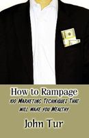 How to Rampage: 100 Marketing Techniques That Will Make You Wealthy 1456032895 Book Cover