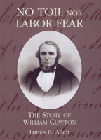 No Toil Nor Labor Fear: The Story of William Clayton 0842525041 Book Cover