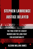 Stephen Lawrence Justice Delayed: The True Story of a Racist Murder and the Long Fight for Accountability B0H1HDY3WV Book Cover