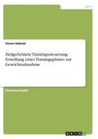 Zielgerichtete Trainingssteuerung. Erstellung eines Trainingsplanes zur Gewichtsabnahme 3346280055 Book Cover