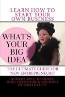 What's Your Big Idea?: The Ultimate Guide for New Entrepreneurs 149227738X Book Cover