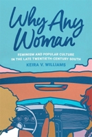 Why Any Woman: Feminism and Popular Culture in the Late Twentieth-Century South 0820365564 Book Cover