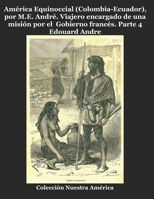 América Equinoccial (Colombia-Ecuador), por M.E. André.: Viajero encargado de una misión por el  Gobierno francés (Parte) (Spanish Edition) B0848RX2W2 Book Cover