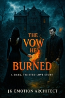 The Vow He Burned: A Dark, Twisted Love Story Where Vows Burn and Hearts Break B0FGV4DTQV Book Cover