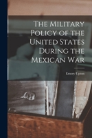 The Military Policy of the United States During the Mexican War 1017434565 Book Cover