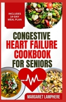 Congestive Heart Failure Cookbook for Seniors: Tasty Low Sodium Low Cholesterol Heart Healthy Diet Recipes & Meal Plan to For Heart Diseases B0CVXVQNG1 Book Cover
