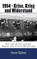 1914 - Krise, Krieg Und Widerstand: Die Juli-Krise Und Der Beginn Des Ersten Weltkriegs 1500556521 Book Cover
