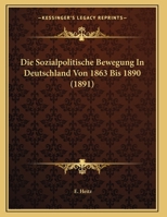 Die Sozialpolitische Bewegung In Deutschland Von 1863 Bis 1890 (1891) 1169643914 Book Cover