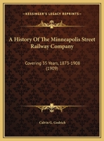 A History Of The Minneapolis Street Railway Company: Covering 35 Years, 1873-1908 1120119707 Book Cover