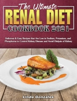 The Ultimate Renal Diet Cookbook 2021: Delicious & Easy Recipes that Are Low in Sodium, Potassium, and Phosphorus to Control Kidney Disease and Avoid Dialysis of Kidney 1801244278 Book Cover