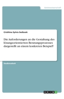 Die Anforderungen an die Gestaltung des lösungsorientierten Beratungsprozesses dargestellt an einem konkreten Beispiel (German Edition) 3668771200 Book Cover