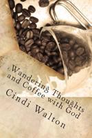 Wandering Thoughts and Coffee with God 1494374196 Book Cover